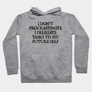I Don't Procrastinate I Delegate To My Future Self Hoodie